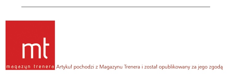 Artykuł pochodzi z Magazynu Trenera i został opublikowany za jego zgodą